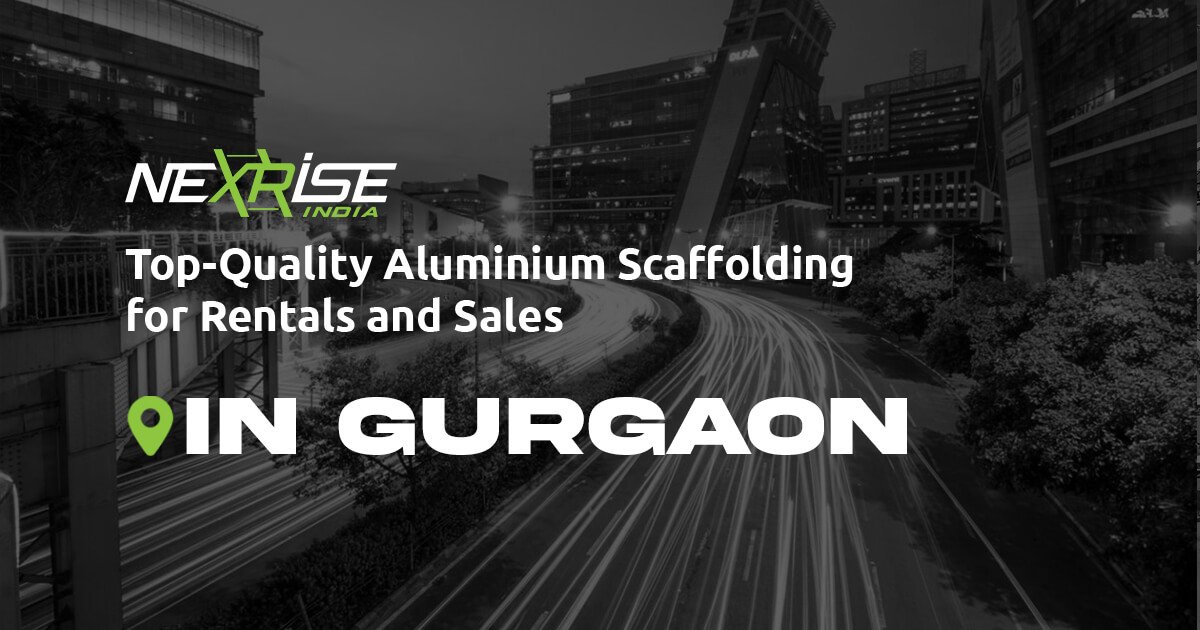 Aluminium Scaffolding in Gurgaon For Rental & Sales - Nexrise India Infra